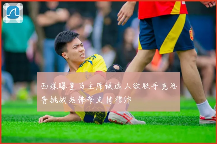 西媒曝皇马主席候选人欲联手克洛普挑战老佛爷支持穆帅